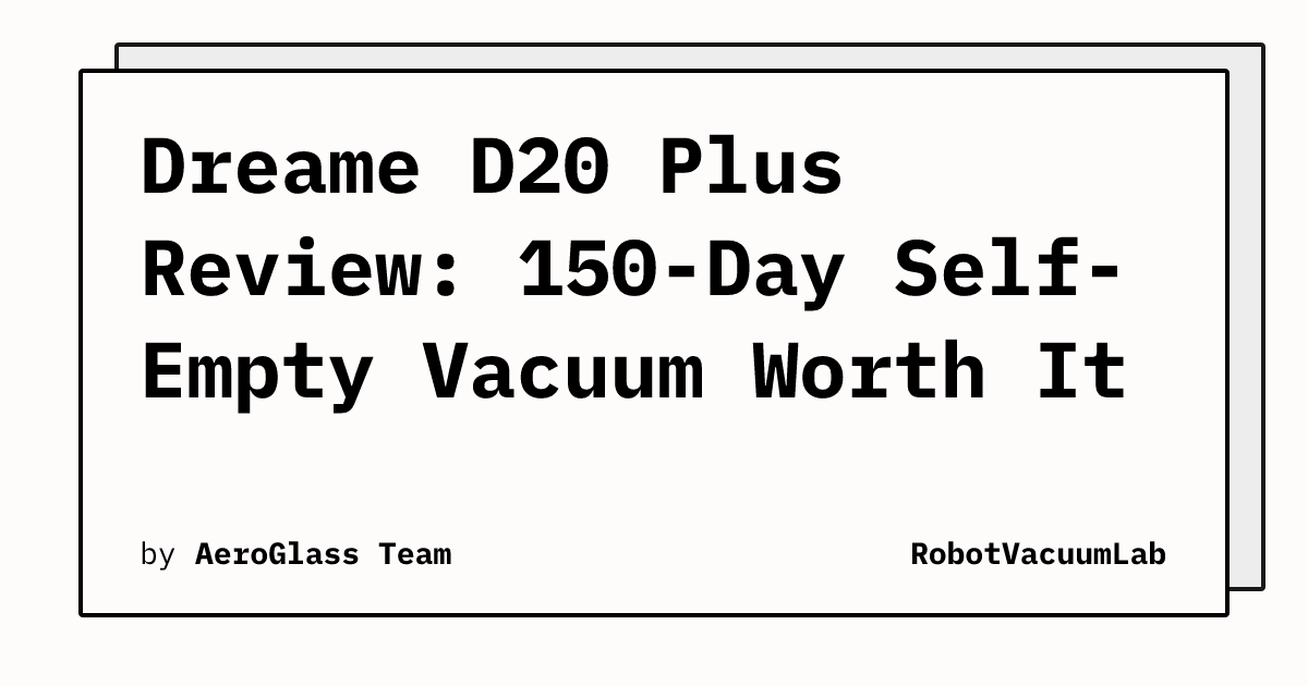 Dreame D20 Plus Review: 150-Day Self-Empty Vacuum Worth It | RobotVacuumLab